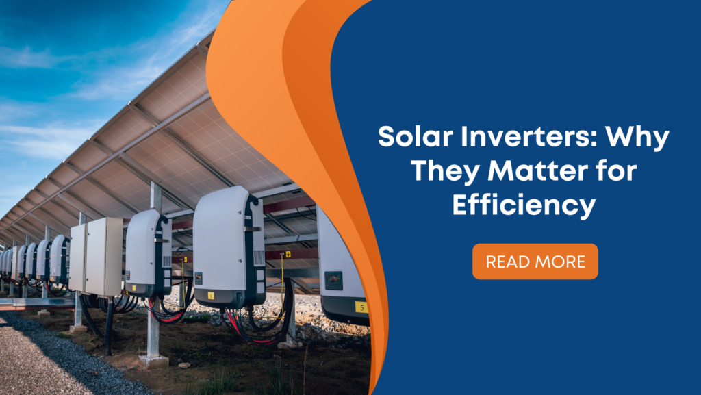 Solar Inverters: Why They Matter for Efficiency