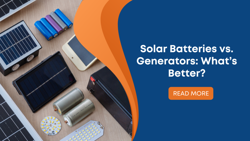 Solar Batteries vs. Generators: What’s Better?