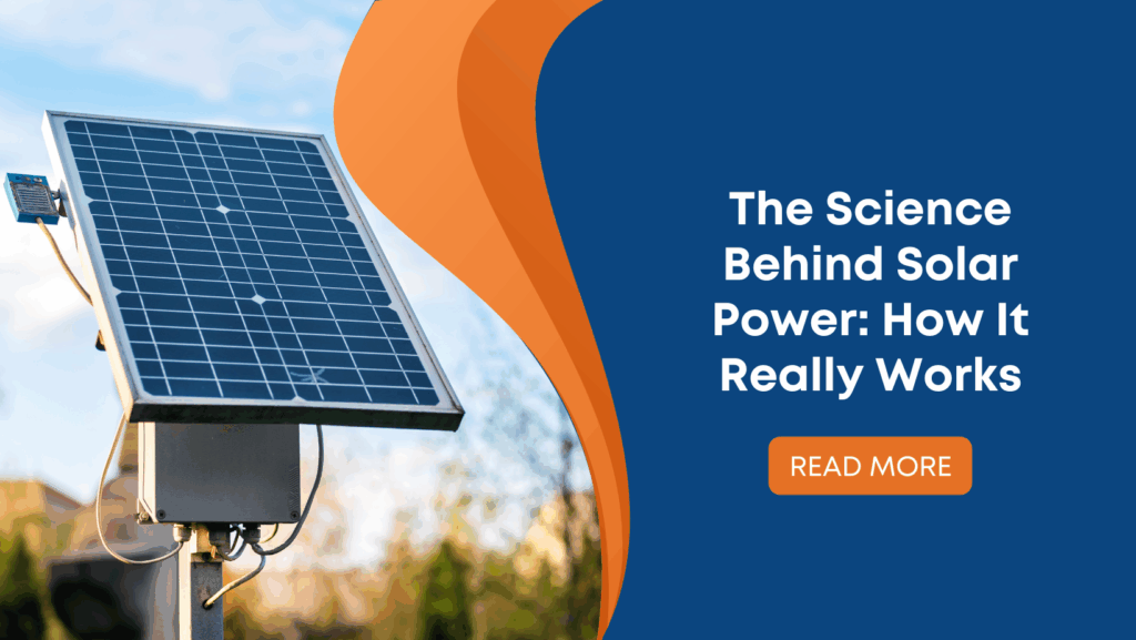 The Science Behind Solar Power: How It Really Works