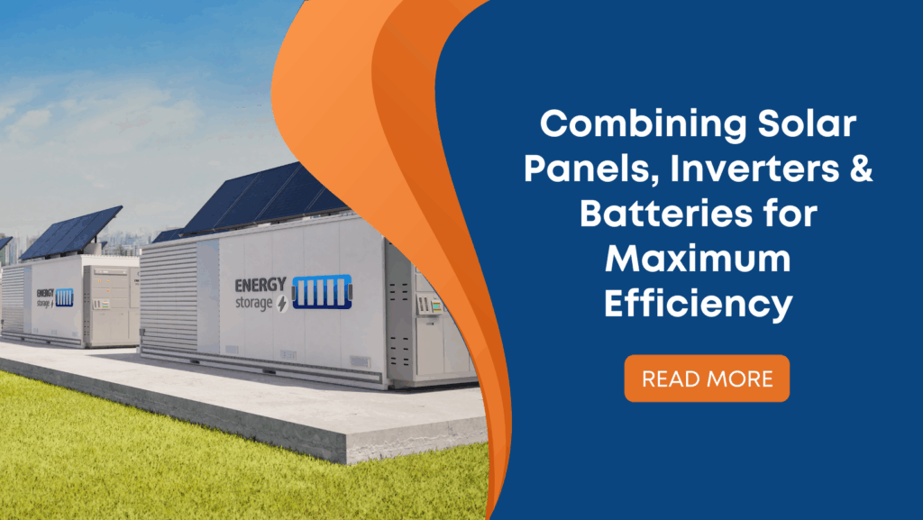 Combining Solar Panels, Inverters & Batteries for Maximum Efficiency