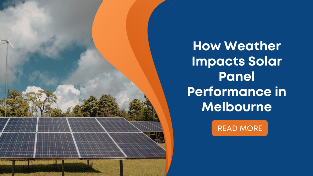 How Weather Impacts Solar Panel Performance in Melbourne