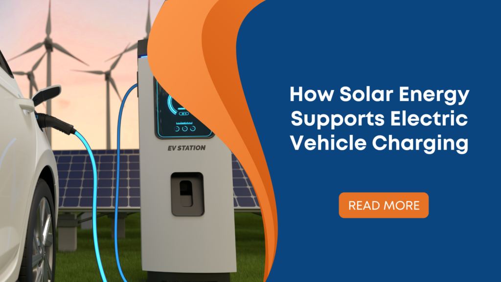 How Solar Energy Supports Electric Vehicle Charging