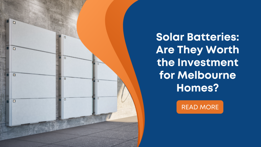 Solar Batteries: Are They Worth the Investment for Melbourne Homes?